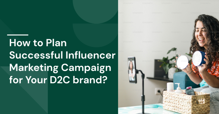 How to Plan Successful Influencer Marketing Campaign for Your D2C brand?