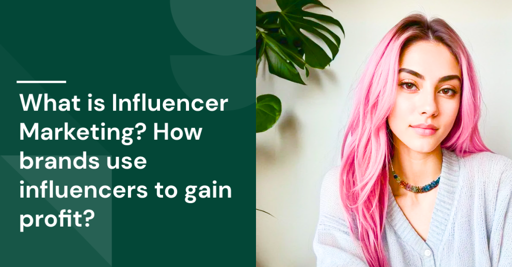 What is Influencer Marketing? How brands use influencers to gain profit?